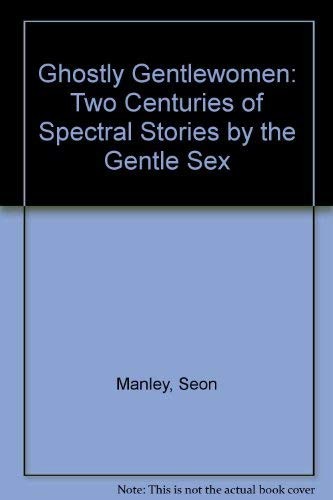 Ghostly Gentlewomen: Two Centuries of Spectral Stories by the Gentle Sex