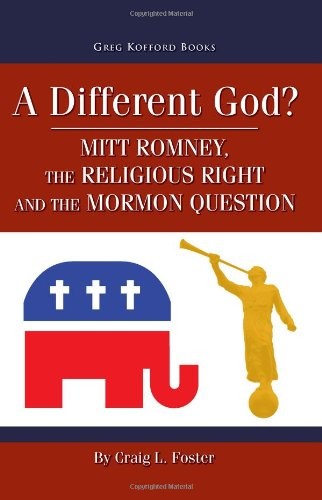 A Different God?: Mitt Romney, the Religious Right, and the Mormon Question