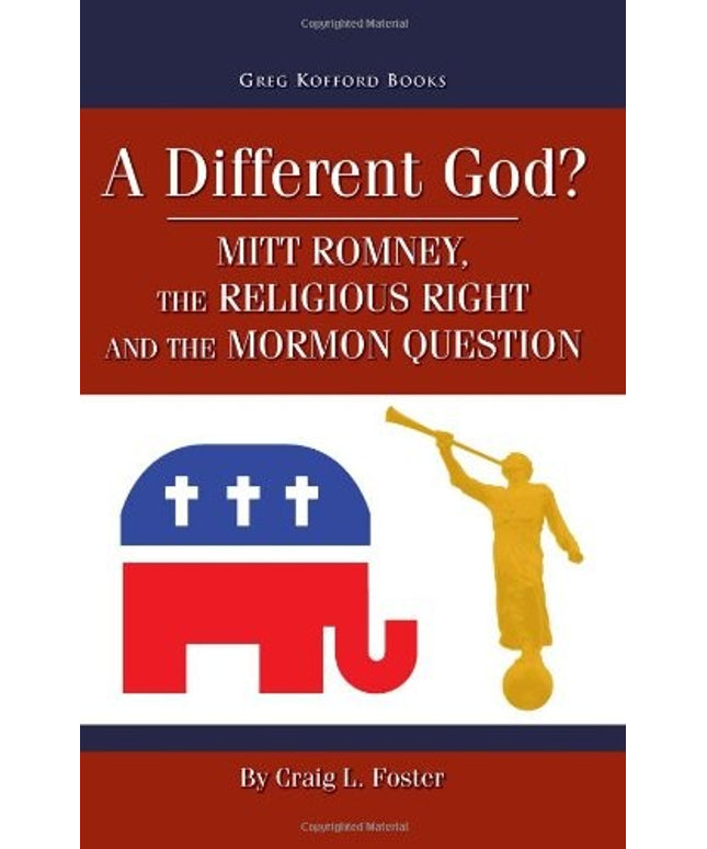 A Different God?: Mitt Romney, the Religious Right, and the Mormon Question