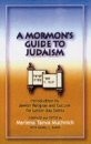 A Mormon's Guide to Judaism: Introduction to Jewish Religion and Culture for La