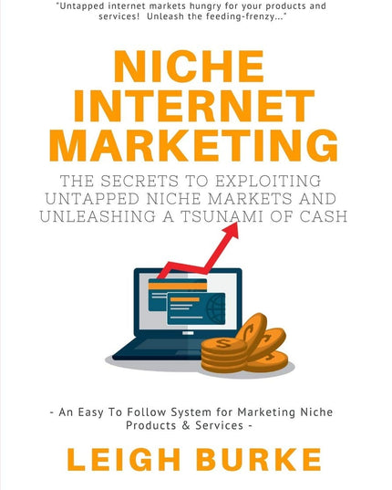 Niche Internet Marketing: The Secrets To Exploiting Untapped Niche Markets And