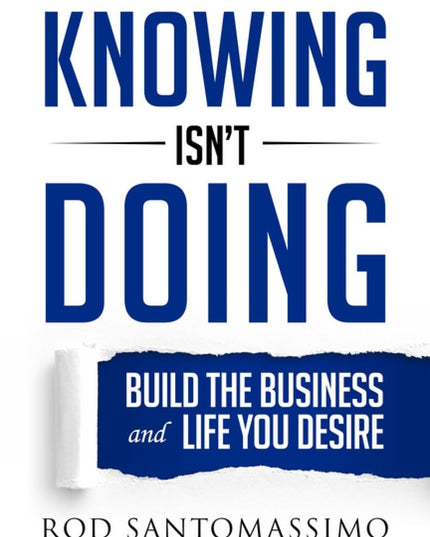 Knowing Isn't Doing: Build the Business and Life You Desire