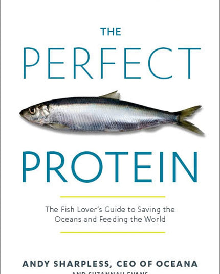 The Perfect Protein: The Fish Lover's Guide to Saving the Oceans and Feeding th