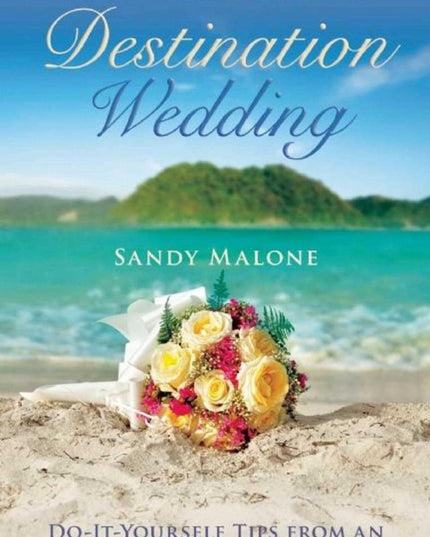 How to Plan Your Own Destination Wedding: Do-It-Yourself Tips from an Experienc