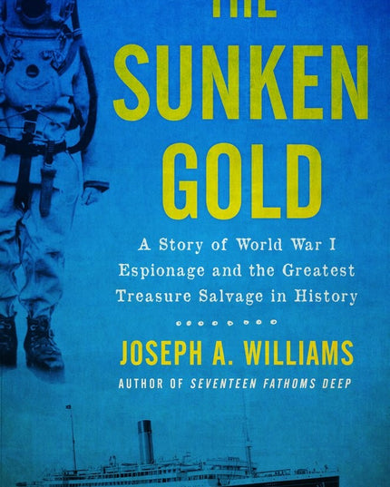 The Sunken Gold: A Story of World War I Espionage and the Greatest Treasure Sal