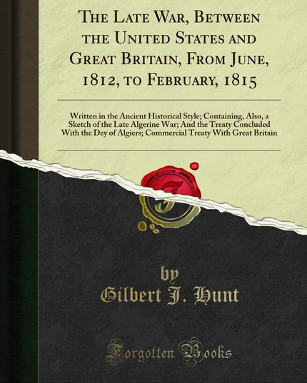 The Late War, Between the United States and Great Britain, From June, 1812, to