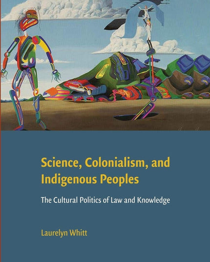 Science, Colonialism, and Indigenous Peoples: The Cultural Politics of Law and