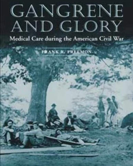 Gangrene and Glory: Medical Care during the American Civil War