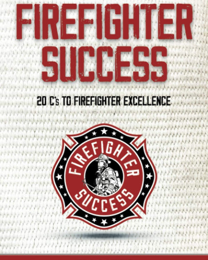 Firefighter Success: 20 C's to Firefighter Excellence