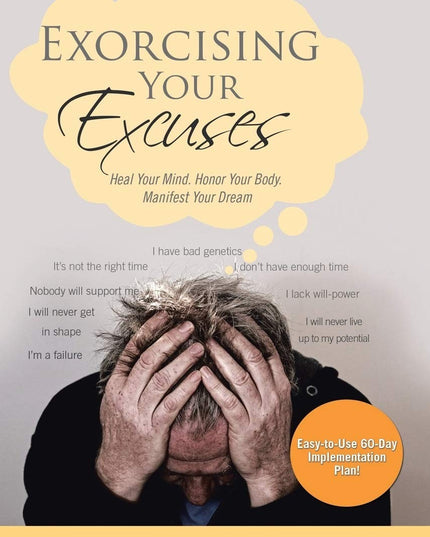 Exorcising Your Excuses: Heal Your Mind, Honor Your Body, Manifest Your Dream