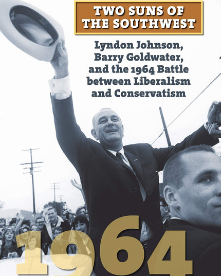 Two Suns of the Southwest: Lyndon Johnson, Barry Goldwater, and the 1964 Battle