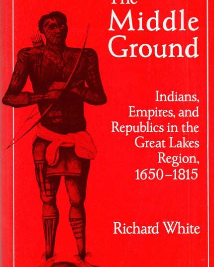 The Middle Ground: Indians, Empires, and Republics in the Great Lakes Region, 1
