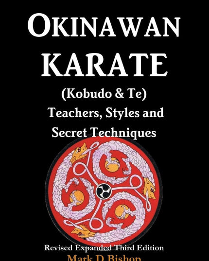 Okinawan Karate (Kobudo & Te) Teachers, Styles and Secret Techniques: Expanded