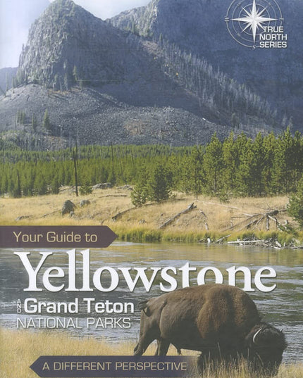 Your Guide to Yellowstone and Grand Teton National Parks (True North Series)