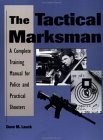 The Tactical Marksman: A Complete Training Manual for Police and Practical Shoo