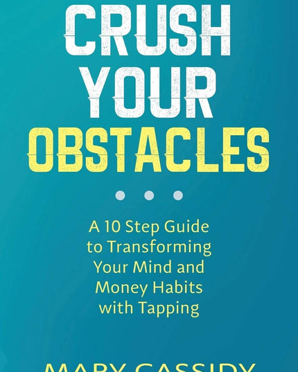 Crush Your Obstacles: A 10 Step Guide to Transforming Your Mind and Money Habit