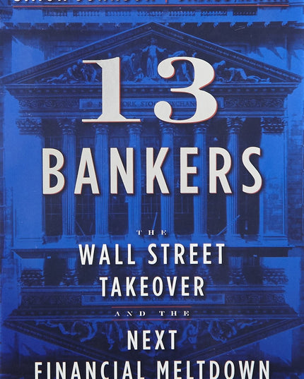 13 Bankers: The Wall Street Takeover and the Next Financial Meltdown
