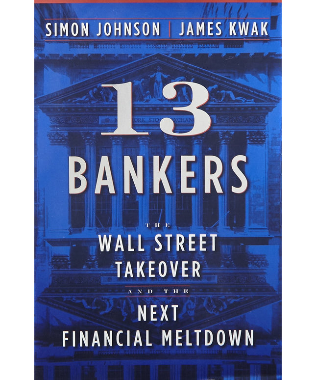 13 Bankers: The Wall Street Takeover and the Next Financial Meltdown