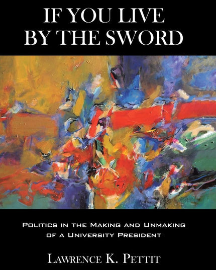 If You Live by the Sword: Politics in the Making and Unmaking of a University P