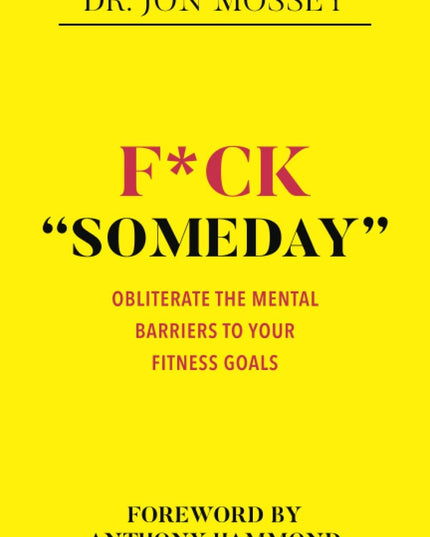 F*ck "Someday": Obliterate the mental barriers to your fitness goals