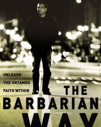 The Barbarian Way: Unleash the Untamed Faith Within