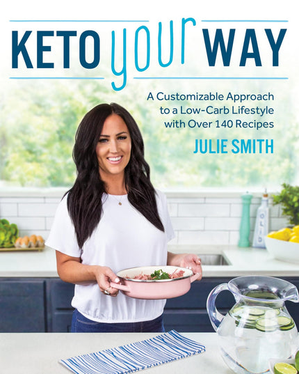 Keto Your Way: A Customizable Approach to a Low-Carb Lifestyle with over 140 Re
