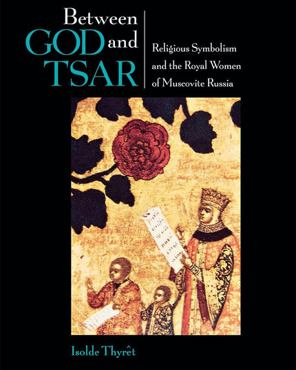 Between God and Tsar: Religious Symbolism and the Royal Women of Muscovite Russ