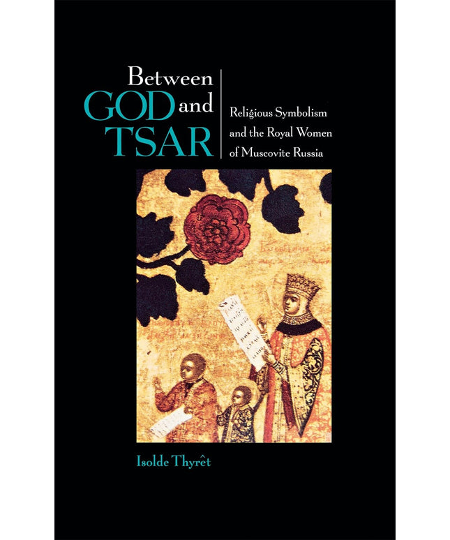 Between God and Tsar: Religious Symbolism and the Royal Women of Muscovite Russ