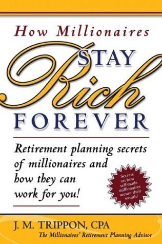 How Millionaires Stay Rich Forever: Retirement Planning Secrets of Millionaires