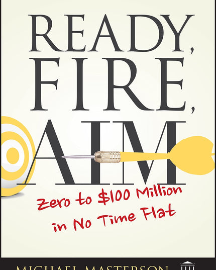 Ready, Fire, Aim: Zero to $100 Million in No Time Flat (Agora Series)
