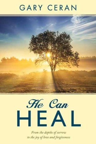 He Can Heal: From the Depths of Sorrow to the Joy of Love and Forgiveness