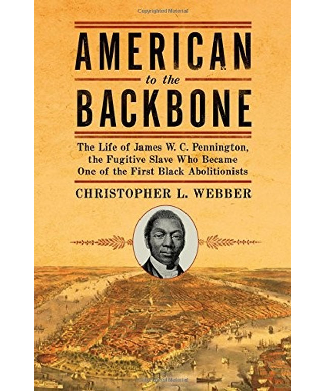 American to the Backbone: The Life of James W. C. Pennington, the Fugitive Slav