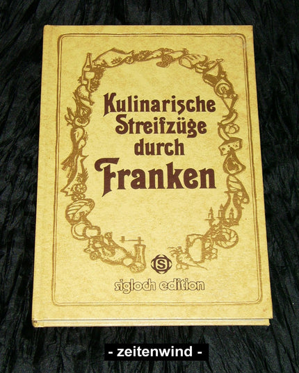 Kulinarische Streifzüge durch Franken. Mit 75 herzhaften bis raffinierten Geric