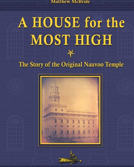 A House for the Most High: The Story of the Original Nauvoo Temple