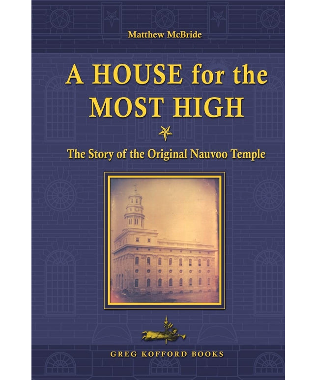 A House for the Most High: The Story of the Original Nauvoo Temple