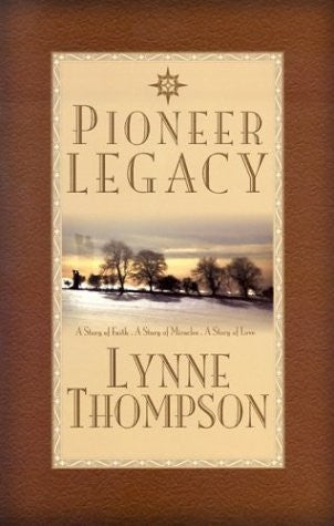 Pioneer Legacy: A Story of Faith, a Story of Miracles, a Story of Love