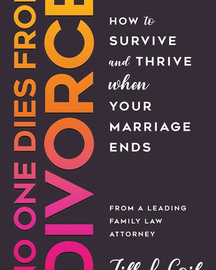 No One Dies from Divorce: How to Survive and Thrive When Your Marriage Ends