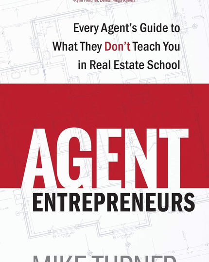 Agent Entrepreneurs: Every Agent's Guide to What They Don't Teach You in Real E