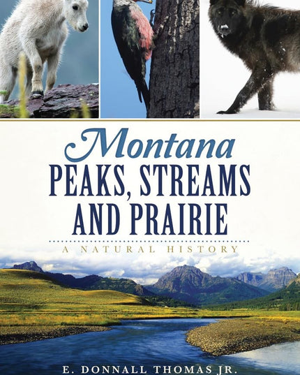 Montana Peaks, Streams and Prairie:: A Natural History