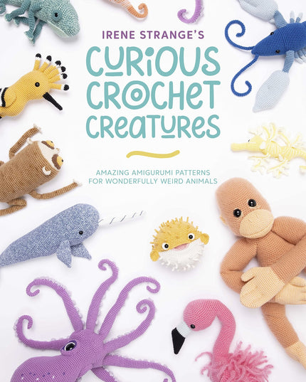 Irene Strange's Curious Crochet Creatures: Amazing amigurumi patterns for wonde