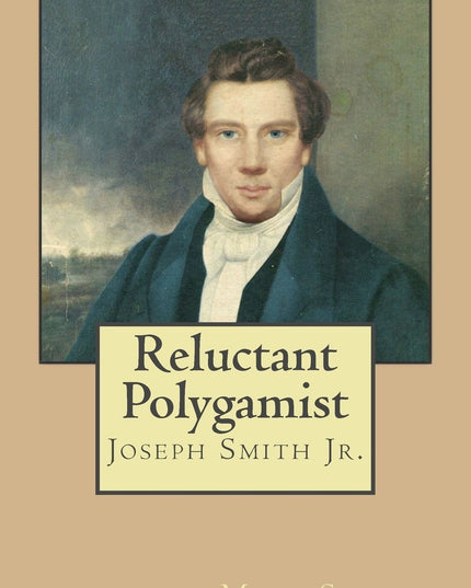 Reluctant Polygamist: Joseph Smith Jr.