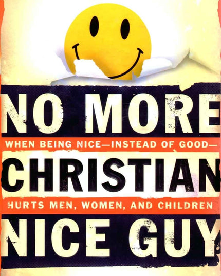 No More Christian Nice Guy: When Being Nice—Instead of Good—Hurts Men, Women an