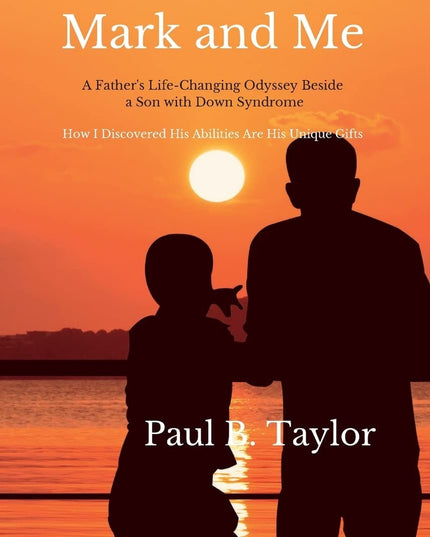 Mark and Me: A Father's Life-Changing Odyssey Beside a Son with Down Syndrome -
