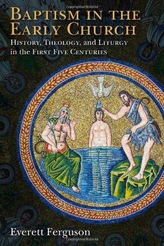 Baptism in the Early Church: History, Theology, and Liturgy in the First Five C