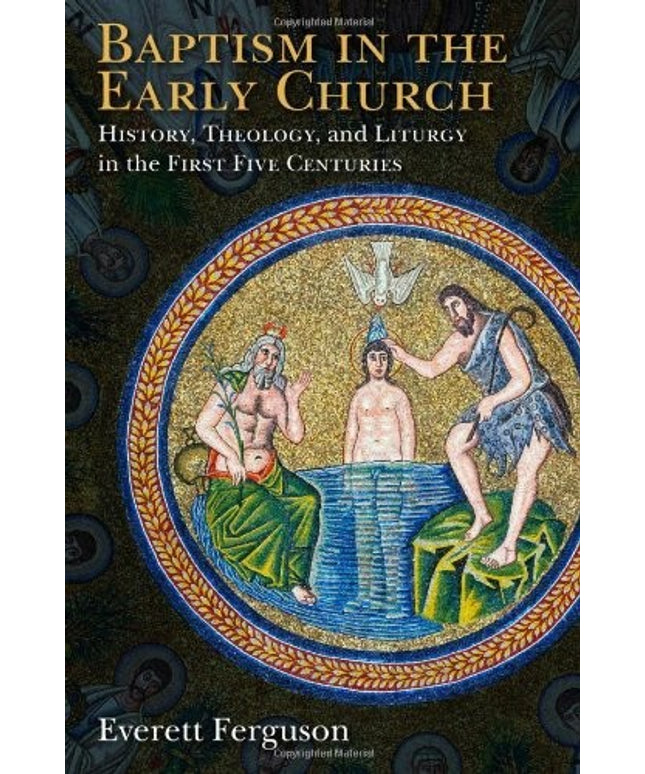 Baptism in the Early Church: History, Theology, and Liturgy in the First Five C
