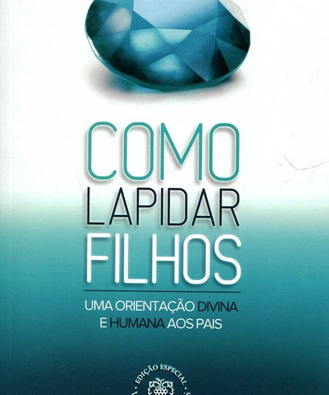 Como Lapidar Filhos - Uma Orientação Divina e Humana Aos Pais