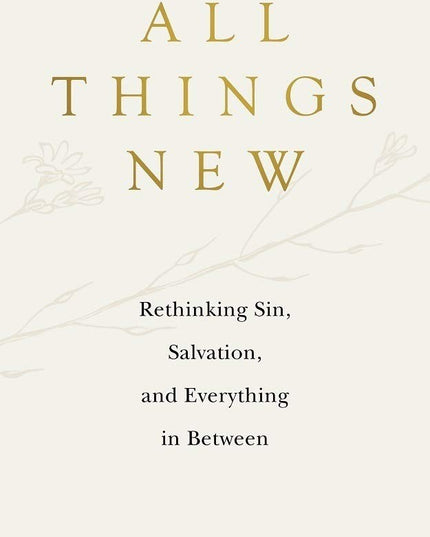 All Things New: Rethinking Sin, Salvation, and Everything in Between