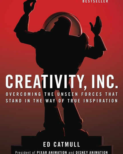 Creativity, Inc.: Overcoming the Unseen Forces That Stand in the Way of True In