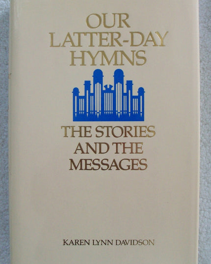 Our Latter-Day Hymns: The Stories and the Messages
