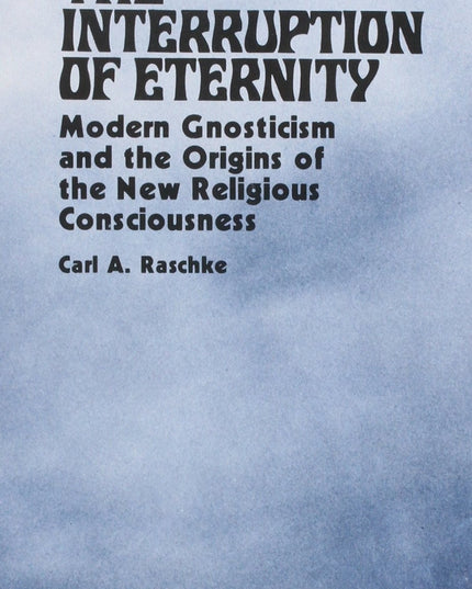 The Interruption of Eternity: Modern Gnosticism and the Origins of the New Reli